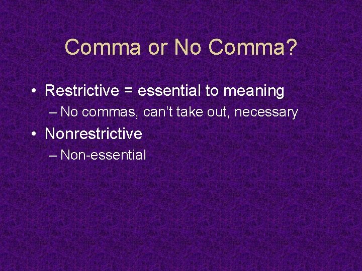 Comma or No Comma? • Restrictive = essential to meaning – No commas, can’t