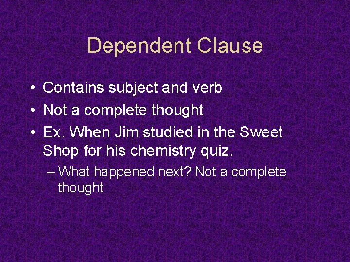 Dependent Clause • Contains subject and verb • Not a complete thought • Ex.