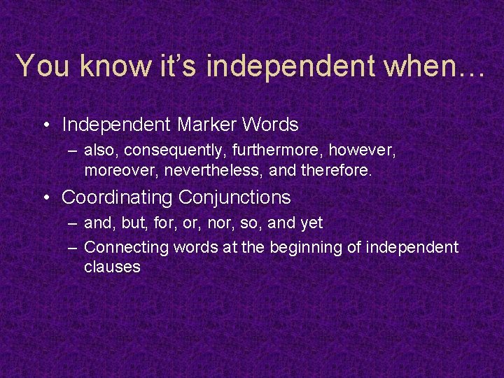 You know it’s independent when… • Independent Marker Words – also, consequently, furthermore, however,