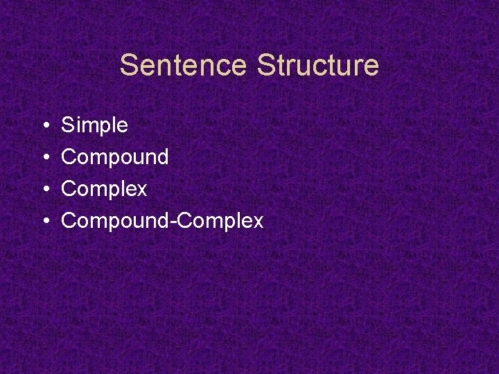 Sentence Structure • • Simple Compound Complex Compound-Complex 