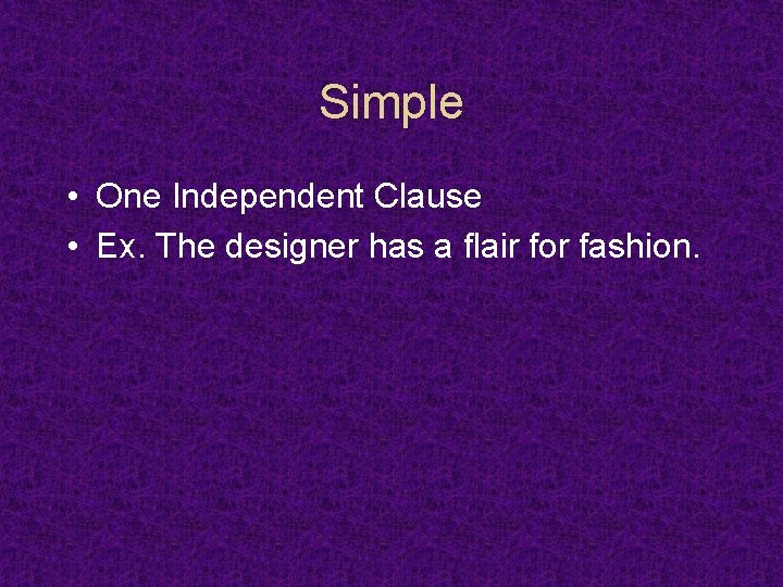 Simple • One Independent Clause • Ex. The designer has a flair for fashion.