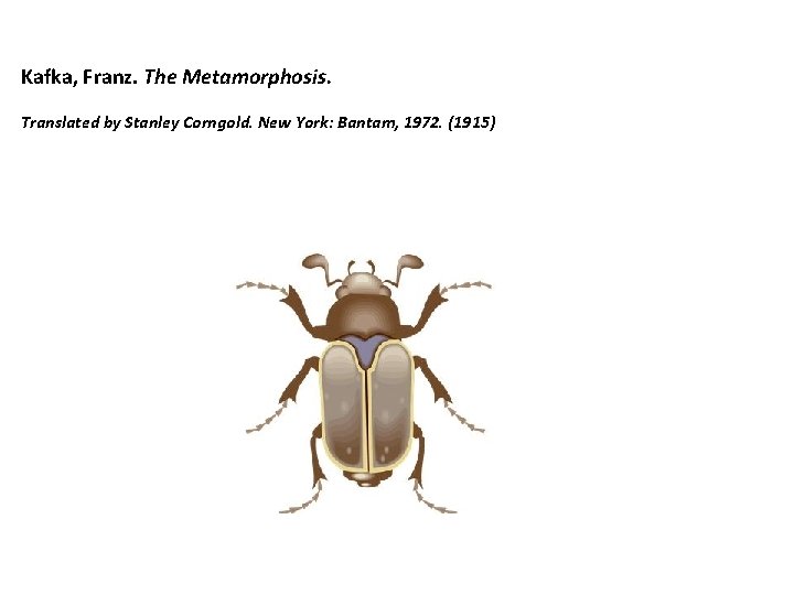 Kafka, Franz. The Metamorphosis. Translated by Stanley Corngold. New York: Bantam, 1972. (1915) 