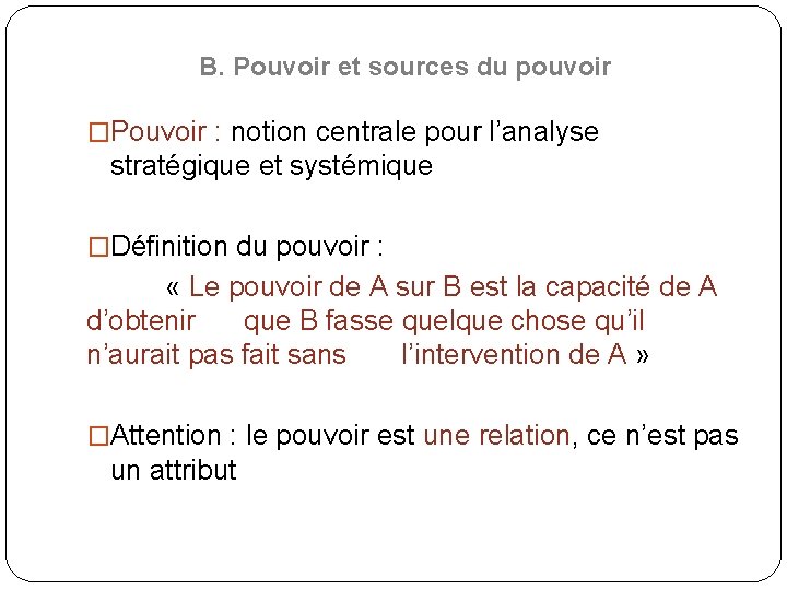 B. Pouvoir et sources du pouvoir �Pouvoir : notion centrale pour l’analyse stratégique et