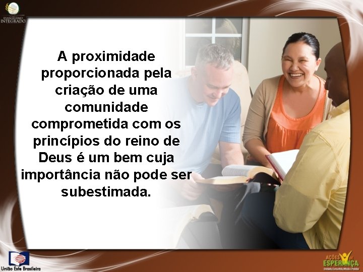 A proximidade proporcionada pela criação de uma comunidade comprometida com os princípios do reino