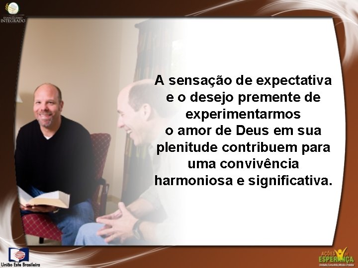 A sensação de expectativa e o desejo premente de experimentarmos o amor de Deus