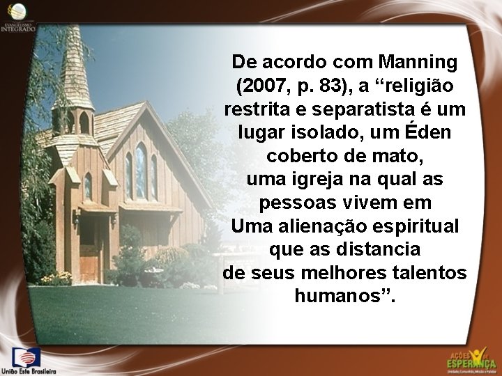 De acordo com Manning (2007, p. 83), a “religião restrita e separatista é um