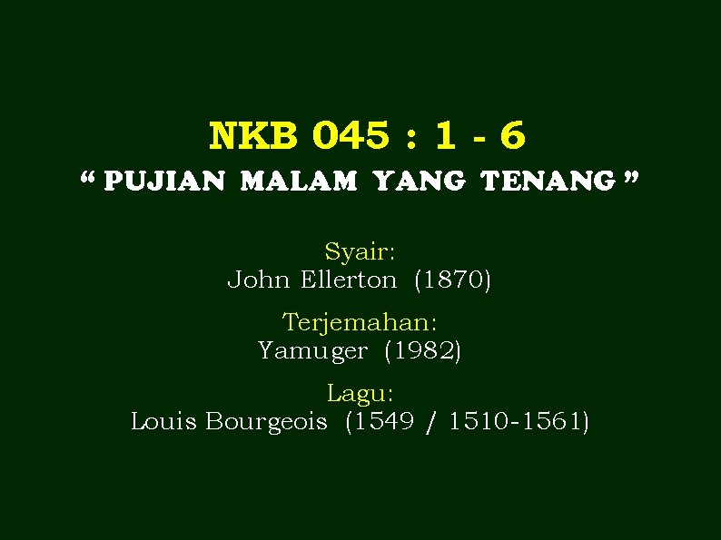 NKB 045 : 1 - 6 “ PUJIAN MALAM YANG TENANG ” Syair: John