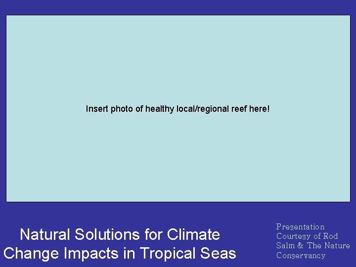 Insert photo of healthy local/regional reef here! Natural Solutions for Climate Change Impacts in