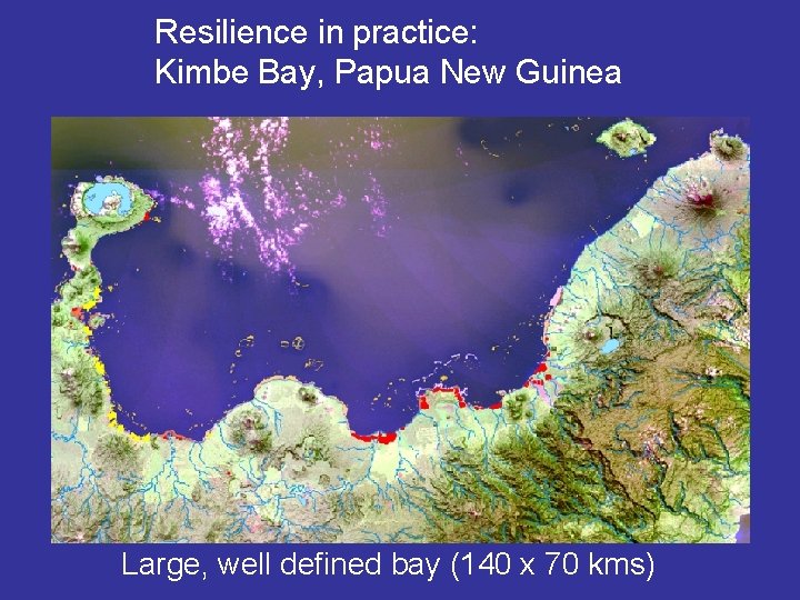 Resilience in practice: Kimbe Bay, Papua New Guinea Large, well defined bay (140 x