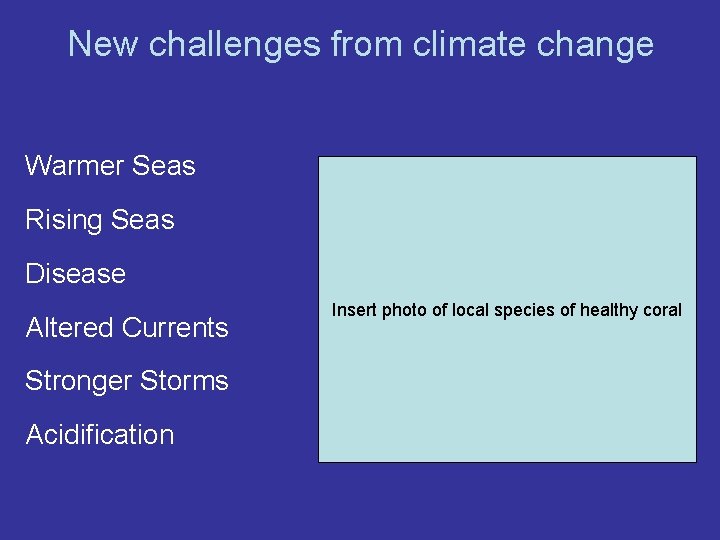 New challenges from climate change Warmer Seas Rising Seas Disease Altered Currents Stronger Storms