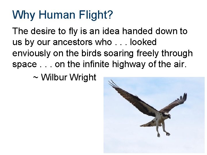 Why Human Flight? The desire to fly is an idea handed down to us
