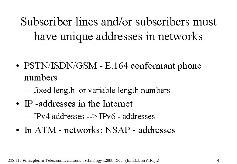 Subscriber lines and/or subscribers must have unique addresses in networks • PSTN/ISDN/GSM - E.