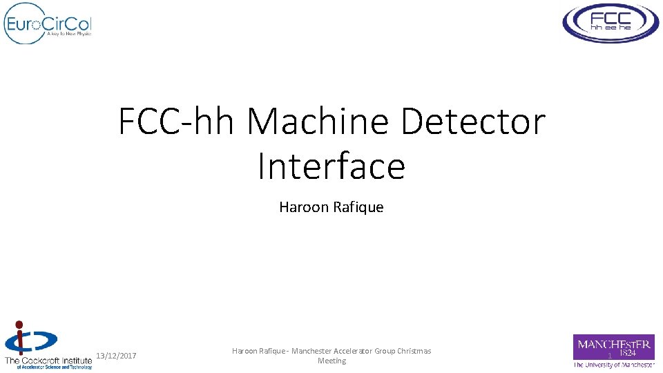 FCC-hh Machine Detector Interface Haroon Rafique 13/12/2017 Haroon Rafique - Manchester Accelerator Group Christmas