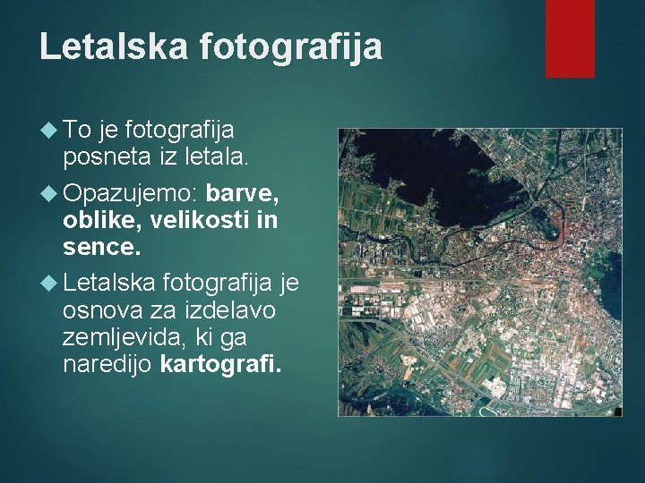 Letalska fotografija To je fotografija posneta iz letala. Opazujemo: barve, oblike, velikosti in sence.