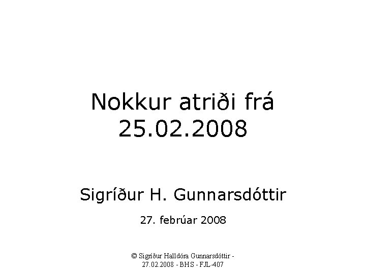 Nokkur atriði frá 25. 02. 2008 Sigríður H. Gunnarsdóttir 27. febrúar 2008 © Sigríður