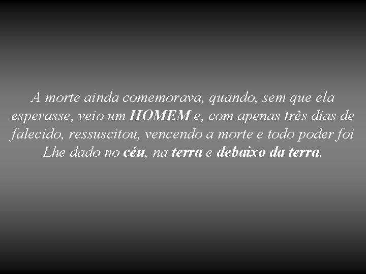 A morte ainda comemorava, quando, sem que ela esperasse, veio um HOMEM e, com