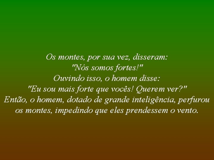 Os montes, por sua vez, disseram: "Nós somos fortes!" Ouvindo isso, o homem disse: