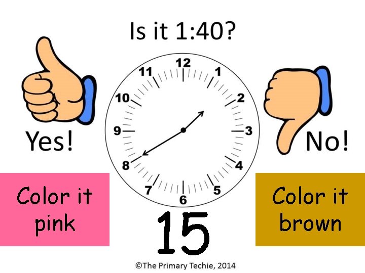 Color it pink 15 Color it brown 