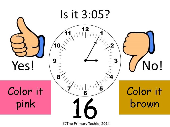 Color it pink 16 Color it brown 