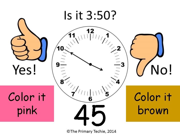 Color it pink 45 Color it brown 