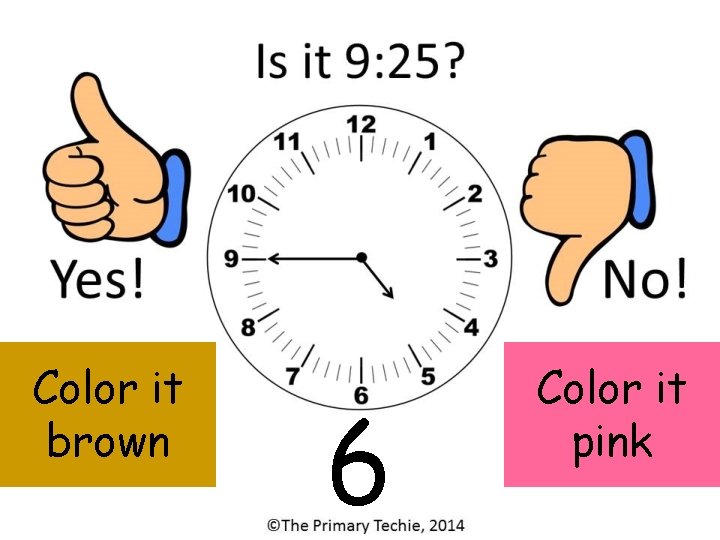 Color it brown 6 Color it pink 