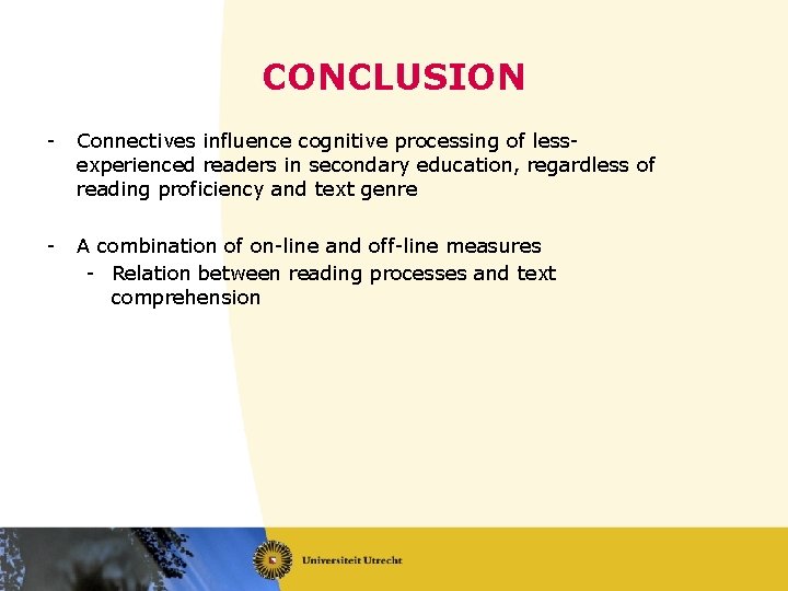 CONCLUSION - Connectives influence cognitive processing of lessexperienced readers in secondary education, regardless of CONCLUSION - Connectives influence cognitive processing of lessexperienced readers in secondary education, regardless of
