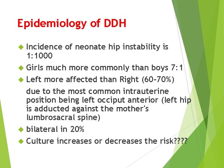 Epidemiology of DDH Incidence of neonate hip instability is 1: 1000 Girls much more