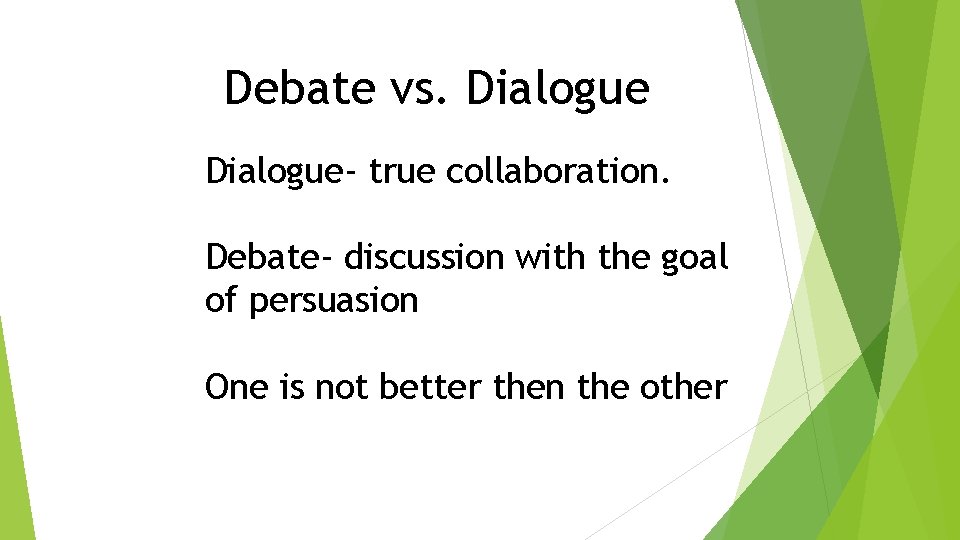 Debate vs. Dialogue- true collaboration. Debate- discussion with the goal of persuasion One is
