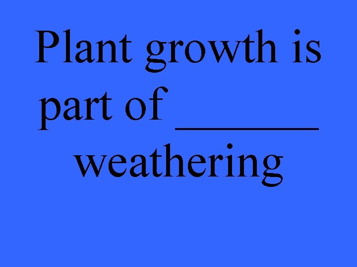 Plant growth is part of ______ weathering 