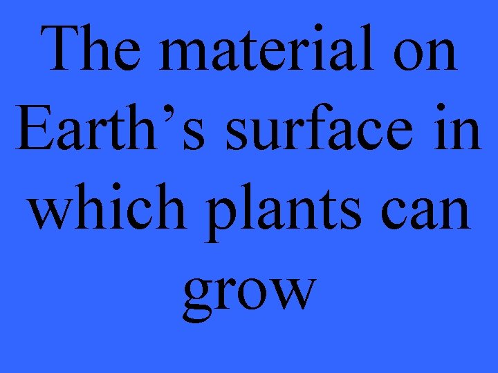The material on Earth’s surface in which plants can grow 