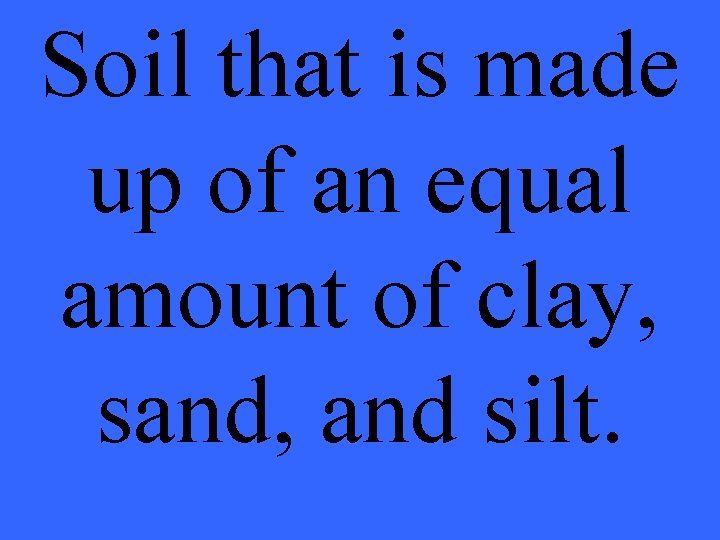 Soil that is made up of an equal amount of clay, sand, and silt.