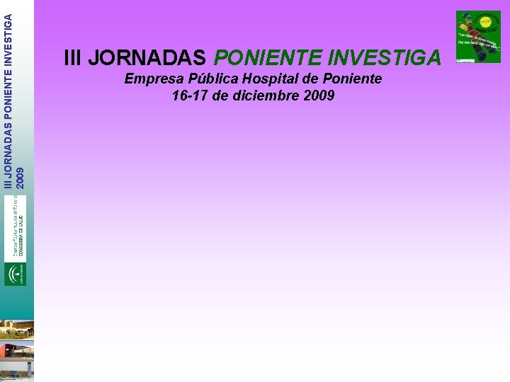 III JORNADAS PONIENTE INVESTIGA 2009 III JORNADAS PONIENTE INVESTIGA Empresa Pública Hospital de Poniente