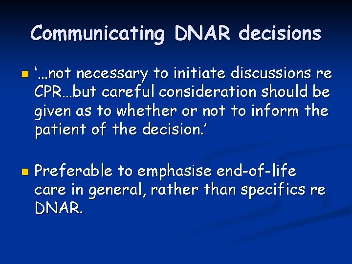 Communicating DNAR decisions n n ‘…not necessary to initiate discussions re CPR…but careful consideration