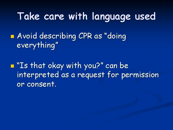 Take care with language used n n Avoid describing CPR as “doing everything” “Is