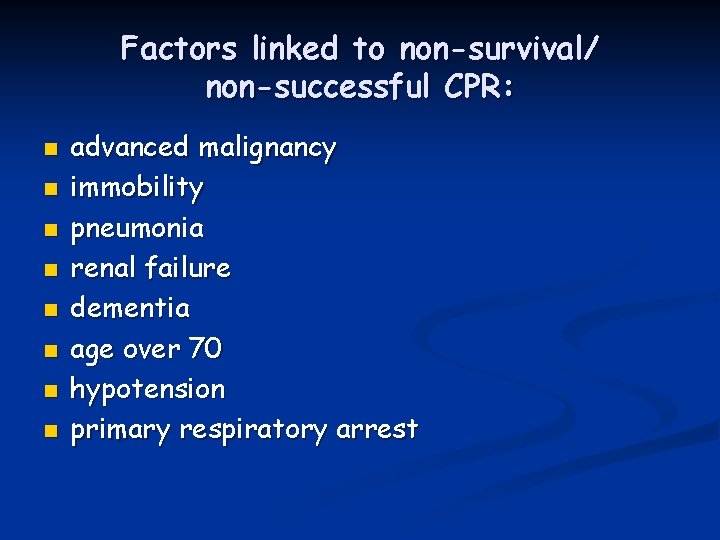 Factors linked to non-survival/ non-successful CPR: n n n n advanced malignancy immobility pneumonia