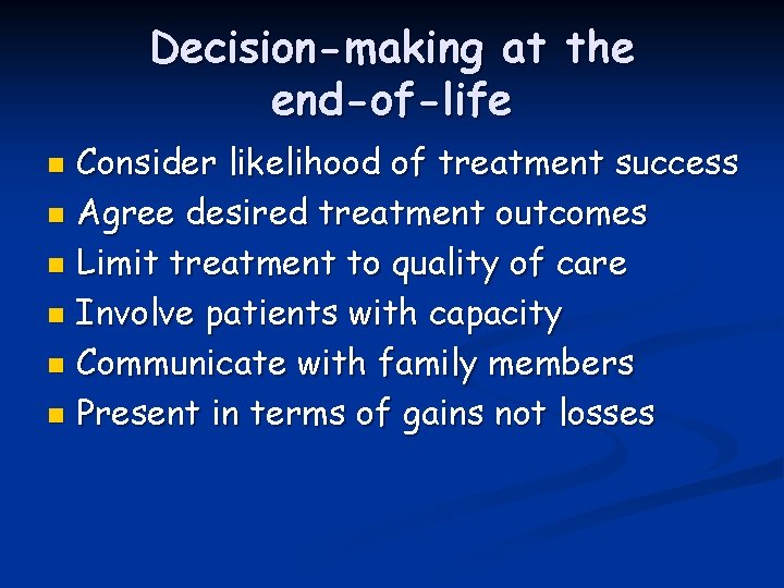Decision-making at the end-of-life Consider likelihood of treatment success n Agree desired treatment outcomes