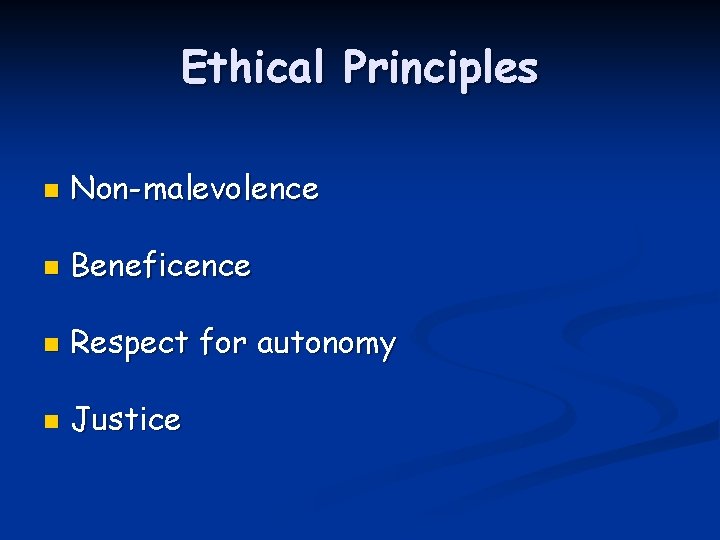 Ethical Principles n Non-malevolence n Beneficence n Respect for autonomy n Justice 