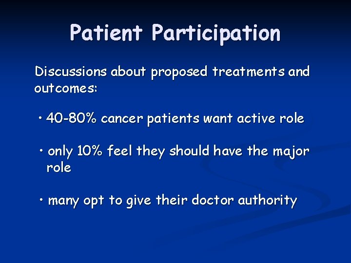 Patient Participation Discussions about proposed treatments and outcomes: • 40 -80% cancer patients want