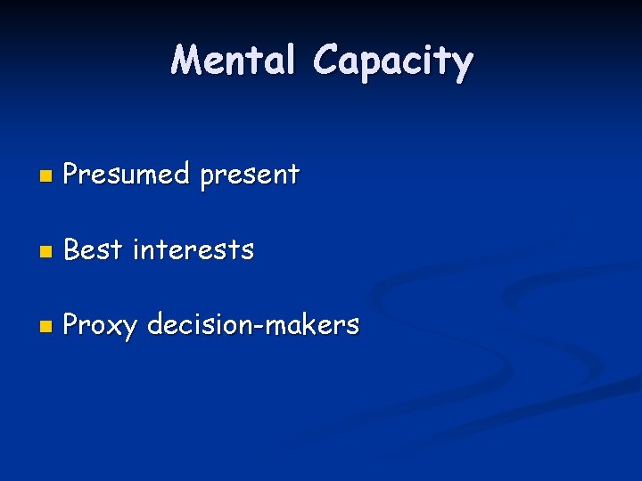 Mental Capacity n Presumed present n Best interests n Proxy decision-makers 