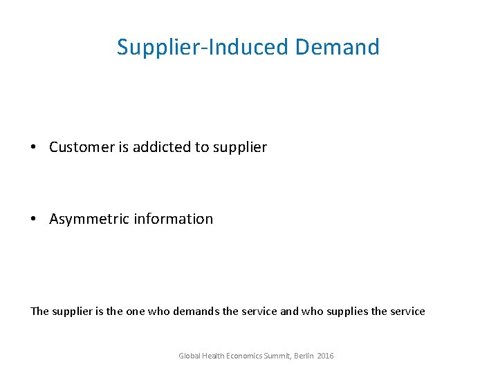 Supplier-Induced Demand • Customer is addicted to supplier • Asymmetric information The supplier is