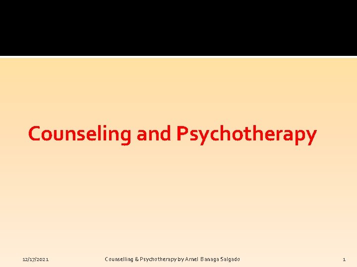Counseling and Psychotherapy 12/17/2021 Counselling & Psychotherapy by Arnel Banaga Salgado 1 