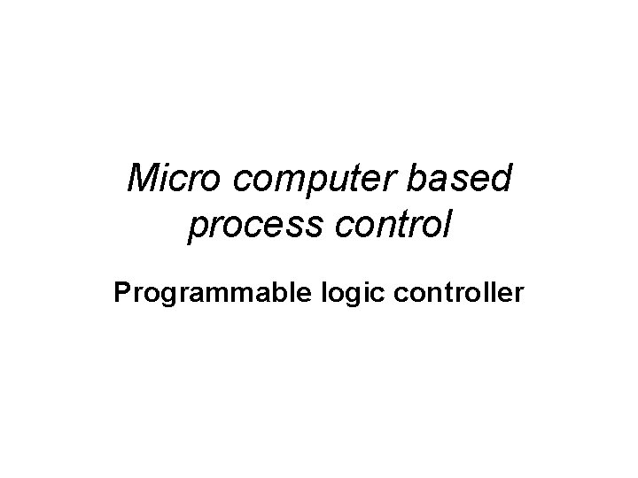 Micro computer based process control Programmable logic controller 