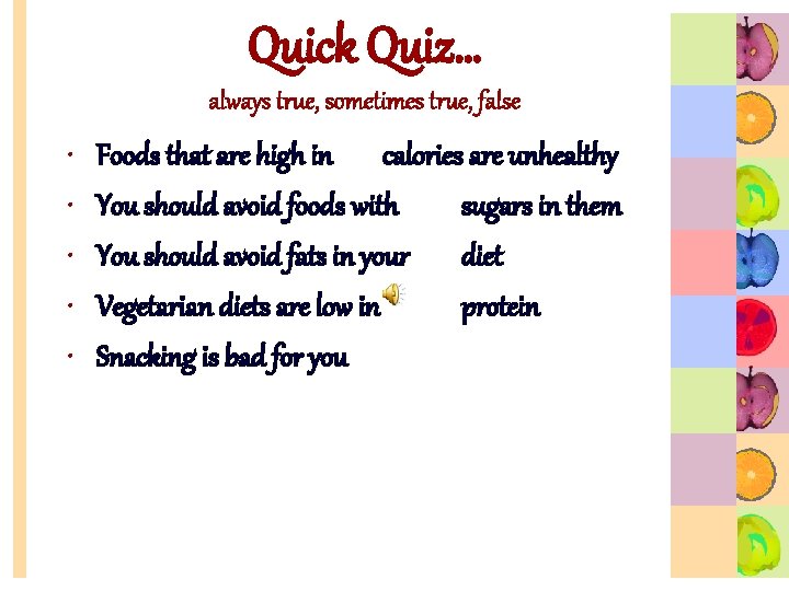 Quick Quiz… always true, sometimes true, false • • • Foods that are high