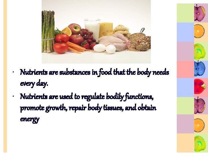  • Nutrients are substances in food that the body needs every day. •