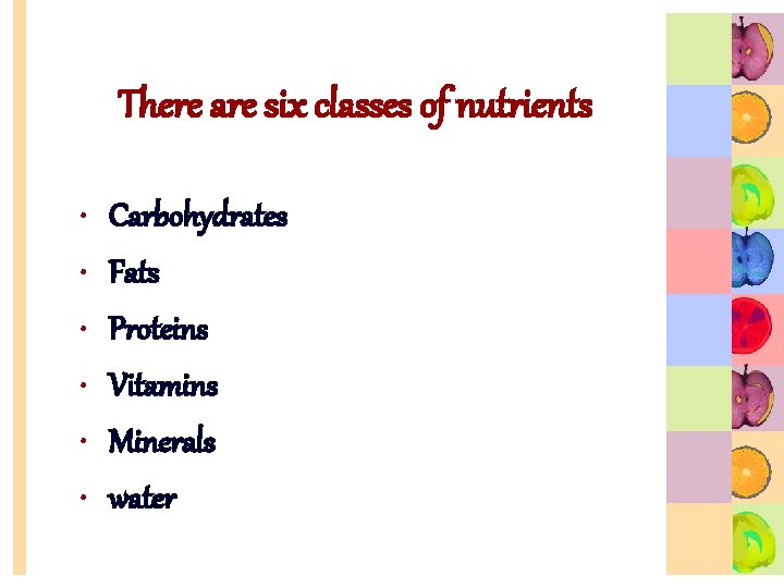 There are six classes of nutrients • • • Carbohydrates Fats Proteins Vitamins Minerals