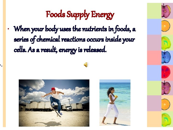  • . Foods Supply Energy • When your body uses the nutrients in