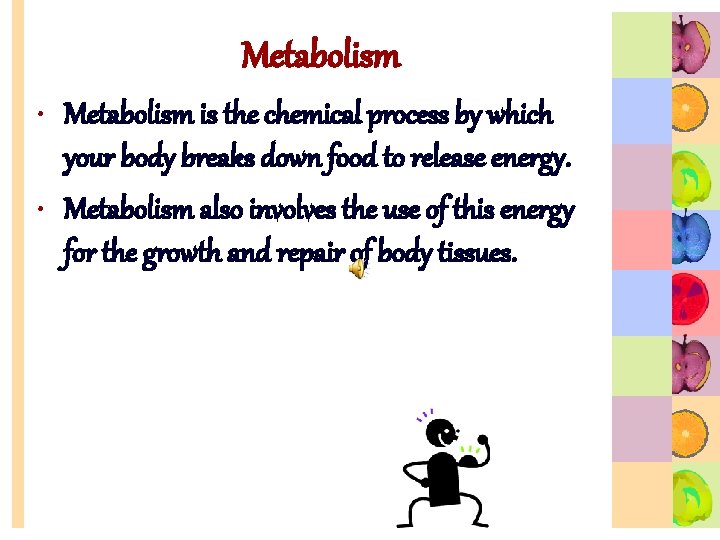Metabolism • Metabolism is the chemical process by which your body breaks down food