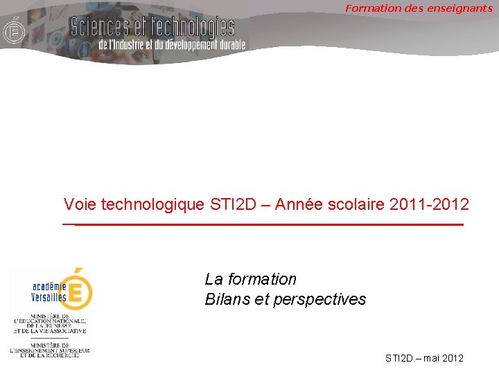 Formation des enseignants Voie technologique STI 2 D – Année scolaire 2011 -2012 La Formation des enseignants Voie technologique STI 2 D – Année scolaire 2011 -2012 La