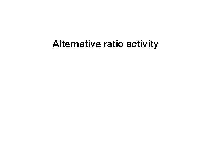 Alternative ratio activity 