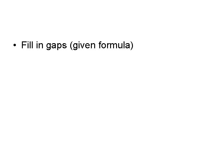  • Fill in gaps (given formula) 